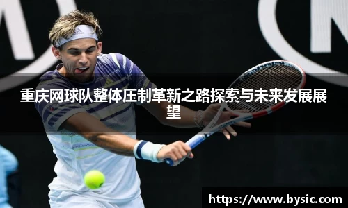 重庆网球队整体压制革新之路探索与未来发展展望