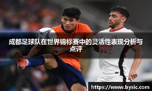 成都足球队在世界锦标赛中的灵活性表现分析与点评