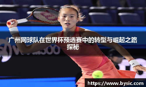 广州网球队在世界杯预选赛中的转型与崛起之路探秘