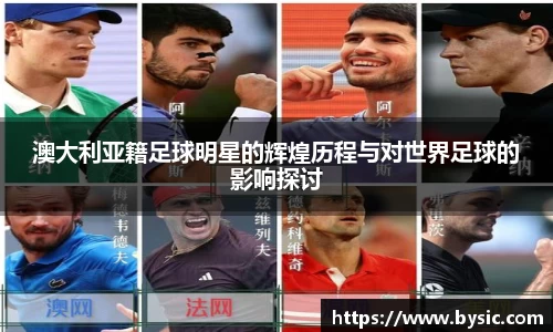 澳大利亚籍足球明星的辉煌历程与对世界足球的影响探讨