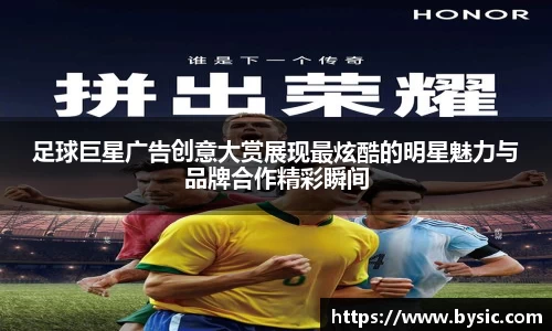 足球巨星广告创意大赏展现最炫酷的明星魅力与品牌合作精彩瞬间